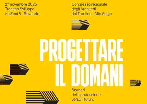 Progettare il domani. Scenari della professione verso il futuro | Congresso Regionale Architetti Trentino Alto Adige